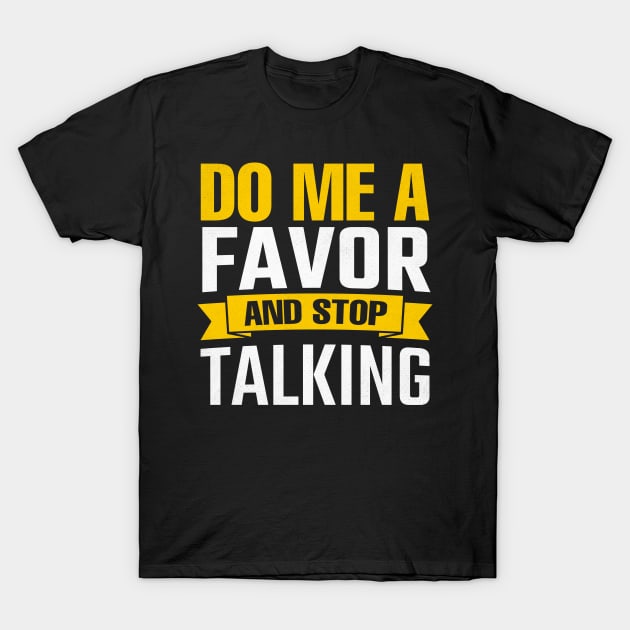 Do Me A Favor And Stop Talking T-Shirt by TheDesignDepot